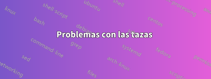 Problemas con las tazas