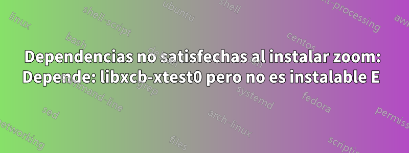 Dependencias no satisfechas al instalar zoom: Depende: libxcb-xtest0 pero no es instalable E 