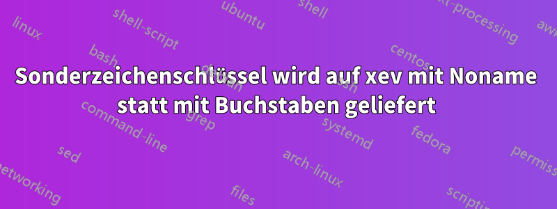 Sonderzeichenschlüssel wird auf xev mit Noname statt mit Buchstaben geliefert
