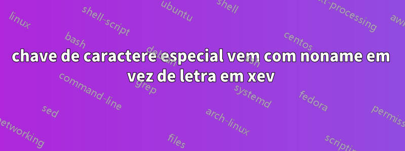 chave de caractere especial vem com noname em vez de letra em xev
