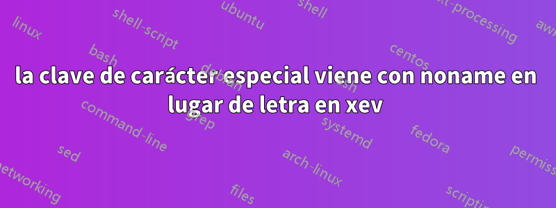 la clave de carácter especial viene con noname en lugar de letra en xev
