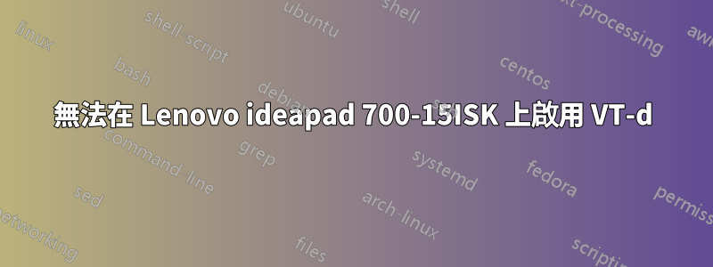 無法在 Lenovo ideapad 700-15ISK 上啟用 VT-d
