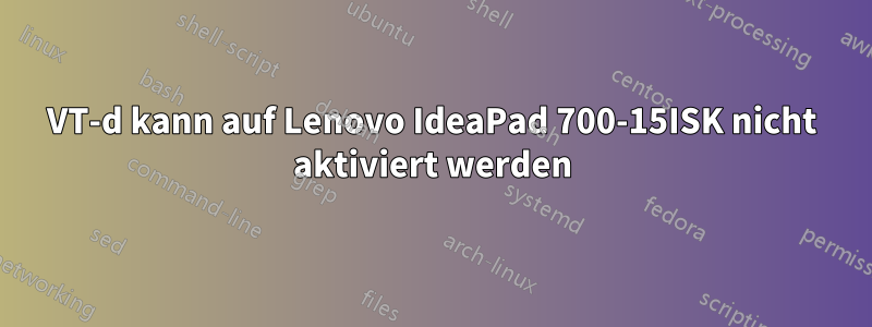VT-d kann auf Lenovo IdeaPad 700-15ISK nicht aktiviert werden