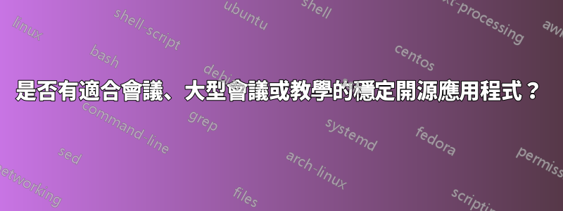 是否有適合會議、大型會議或教學的穩定開源應用程式？