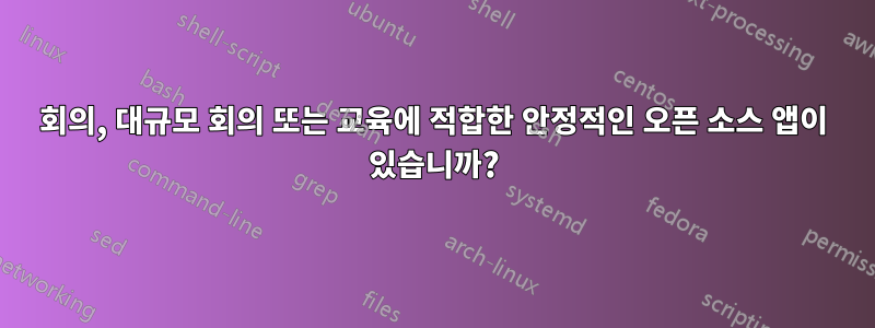 회의, 대규모 회의 또는 교육에 적합한 안정적인 오픈 소스 앱이 있습니까?
