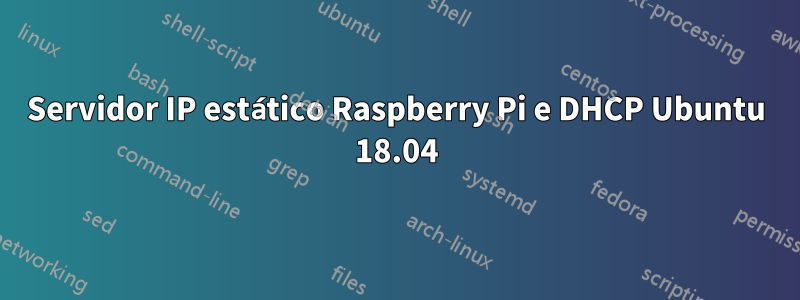 Servidor IP estático Raspberry Pi e DHCP Ubuntu 18.04