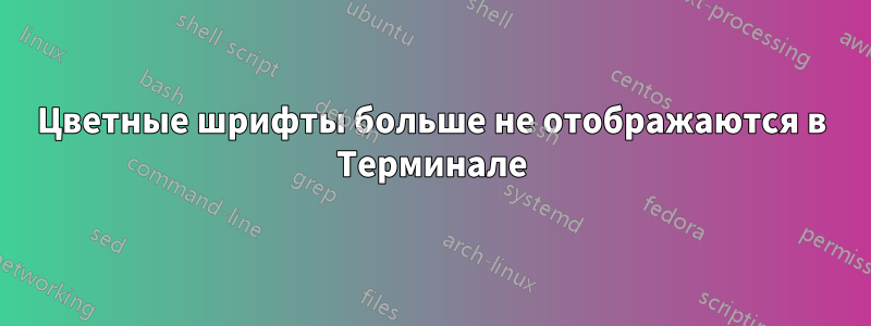Цветные шрифты больше не отображаются в Терминале