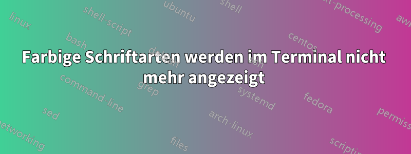 Farbige Schriftarten werden im Terminal nicht mehr angezeigt