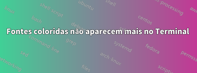 Fontes coloridas não aparecem mais no Terminal