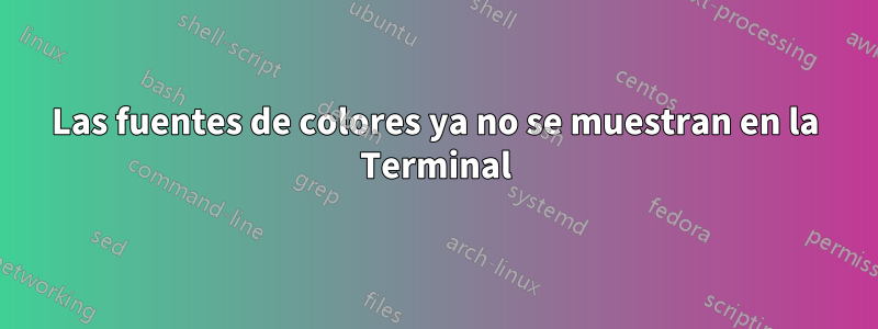 Las fuentes de colores ya no se muestran en la Terminal