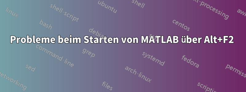Probleme beim Starten von MATLAB über Alt+F2
