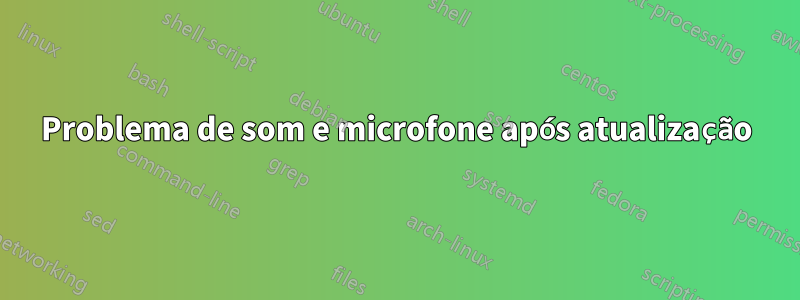 Problema de som e microfone após atualização