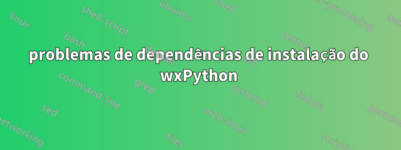 problemas de dependências de instalação do wxPython