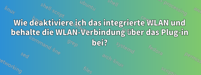 Wie deaktiviere ich das integrierte WLAN und behalte die WLAN-Verbindung über das Plug-in bei?