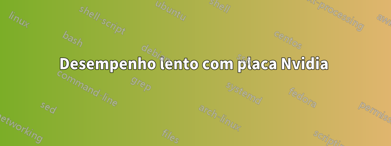Desempenho lento com placa Nvidia
