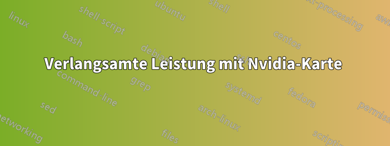 Verlangsamte Leistung mit Nvidia-Karte
