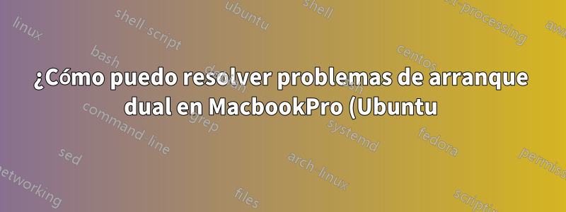 ¿Cómo puedo resolver problemas de arranque dual en MacbookPro (Ubuntu) WIFI?