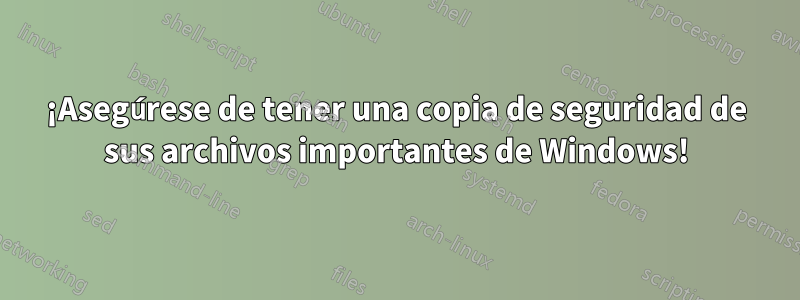 ¡Asegúrese de tener una copia de seguridad de sus archivos importantes de Windows!