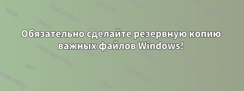 Обязательно сделайте резервную копию важных файлов Windows!