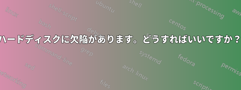 ハードディスクに欠陥があります。どうすればいいですか？