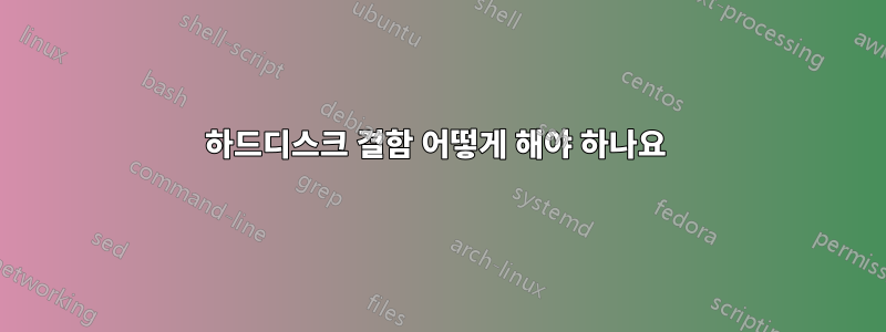 하드디스크 결함 어떻게 해야 하나요 