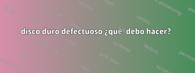 disco duro defectuoso ¿qué debo hacer? 