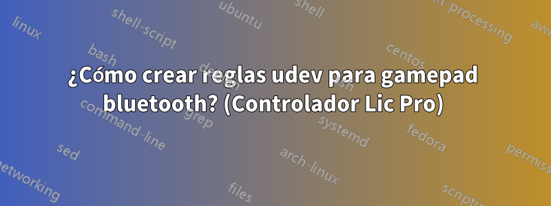 ¿Cómo crear reglas udev para gamepad bluetooth? (Controlador Lic Pro)
