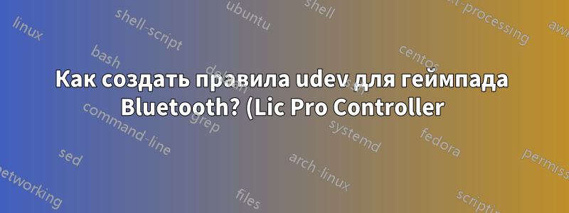 Как создать правила udev для геймпада Bluetooth? (Lic Pro Controller)