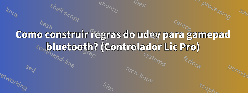 Como construir regras do udev para gamepad bluetooth? (Controlador Lic Pro)