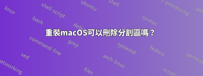 重裝macOS可以刪除分割區嗎？