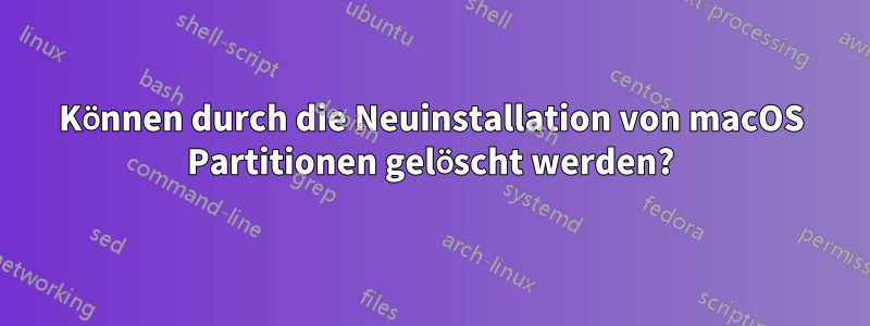 Können durch die Neuinstallation von macOS Partitionen gelöscht werden?