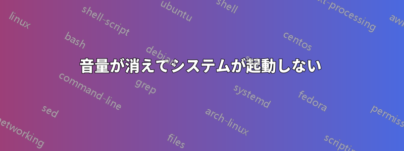 音量が消えてシステムが起動しない
