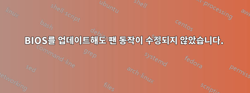 BIOS를 업데이트해도 팬 동작이 수정되지 않았습니다.