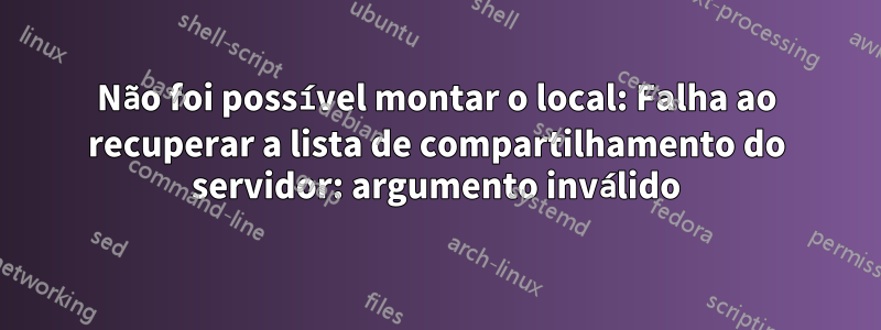 Não foi possível montar o local: Falha ao recuperar a lista de compartilhamento do servidor: argumento inválido