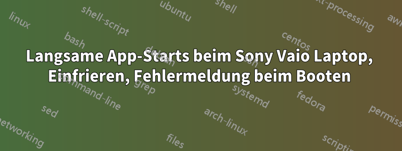 Langsame App-Starts beim Sony Vaio Laptop, Einfrieren, Fehlermeldung beim Booten