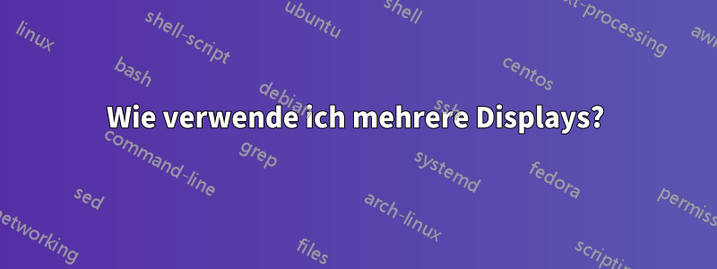Wie verwende ich mehrere Displays?
