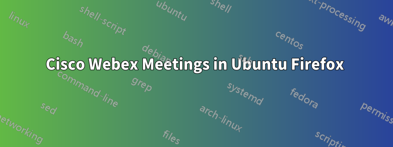 Cisco Webex Meetings in Ubuntu Firefox