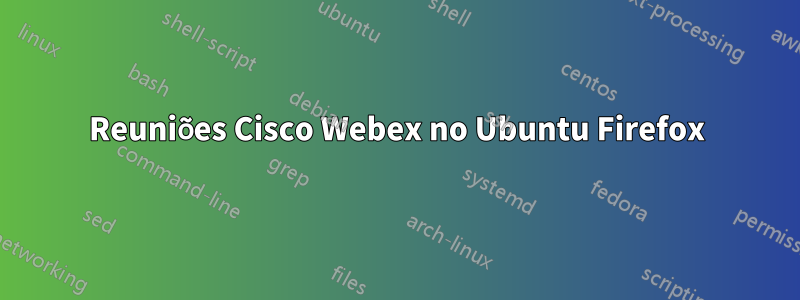 Reuniões Cisco Webex no Ubuntu Firefox