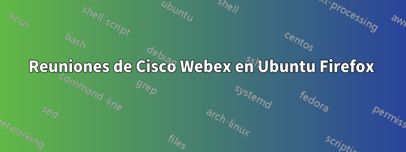 Reuniones de Cisco Webex en Ubuntu Firefox