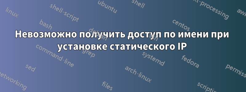 Невозможно получить доступ по имени при установке статического IP