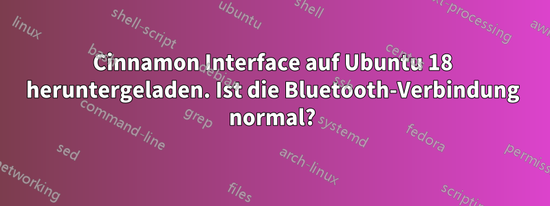 Cinnamon Interface auf Ubuntu 18 heruntergeladen. Ist die Bluetooth-Verbindung normal?