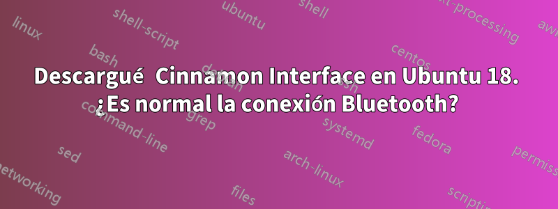 Descargué Cinnamon Interface en Ubuntu 18. ¿Es normal la conexión Bluetooth?