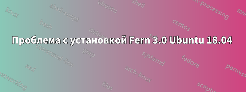 Проблема с установкой Fern 3.0 Ubuntu 18.04