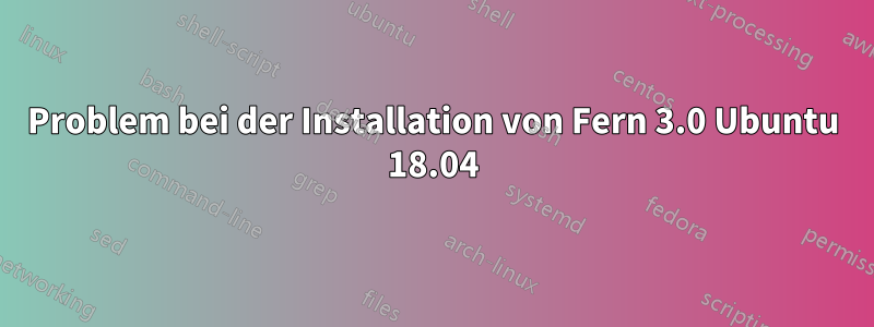 Problem bei der Installation von Fern 3.0 Ubuntu 18.04