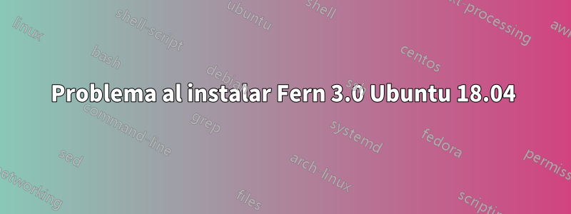 Problema al instalar Fern 3.0 Ubuntu 18.04