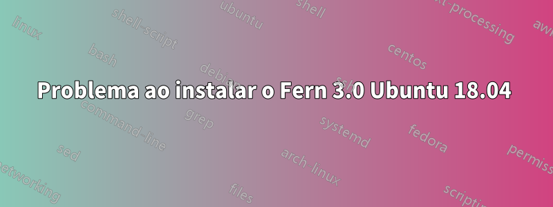 Problema ao instalar o Fern 3.0 Ubuntu 18.04