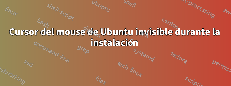 Cursor del mouse de Ubuntu invisible durante la instalación