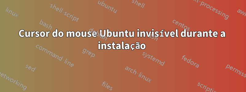 Cursor do mouse Ubuntu invisível durante a instalação