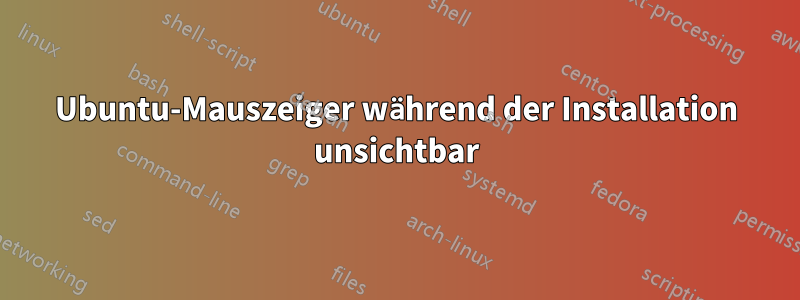 Ubuntu-Mauszeiger während der Installation unsichtbar