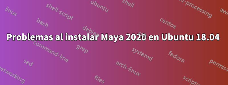 Problemas al instalar Maya 2020 en Ubuntu 18.04